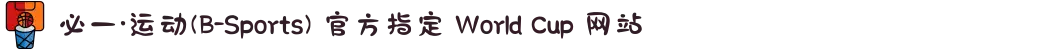 必一·运动(B-Sports) 官方指定 World Cup 网站